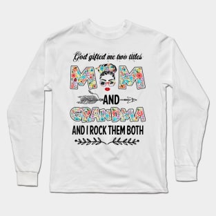 God Gifted Me Two Titles Mom And Grandma Flower Gift Long Sleeve T-Shirt